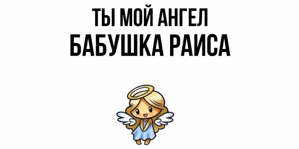 Открытка на каждый день с именем, Бабушка-Раиса Ты мой ангел ангел Прикольная открытка с пожеланием онлайн скачать бесплатно 