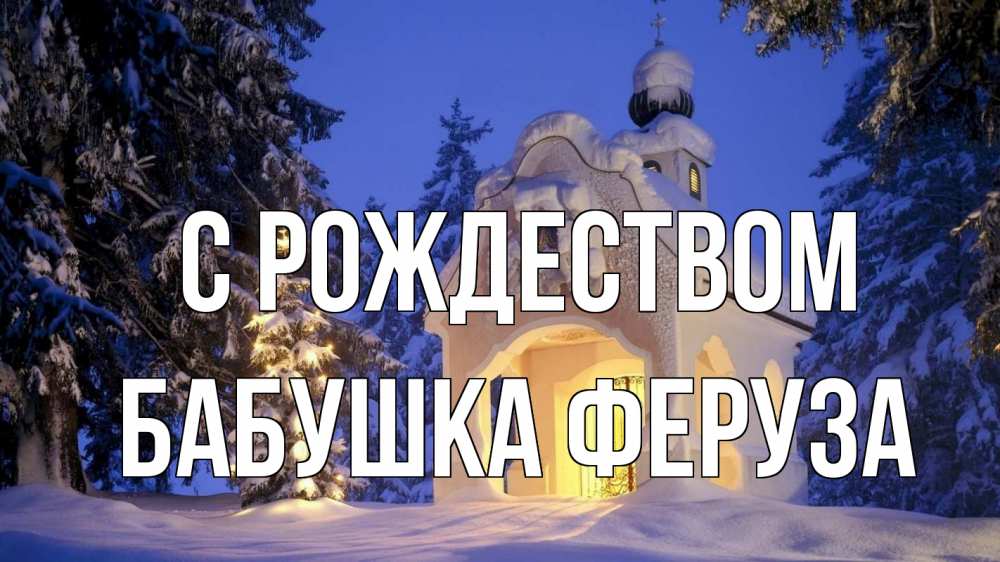 Открытка на каждый день с именем, Бабушка-Феруза С рождеством часовня Прикольная открытка с пожеланием онлайн скачать бесплатно 