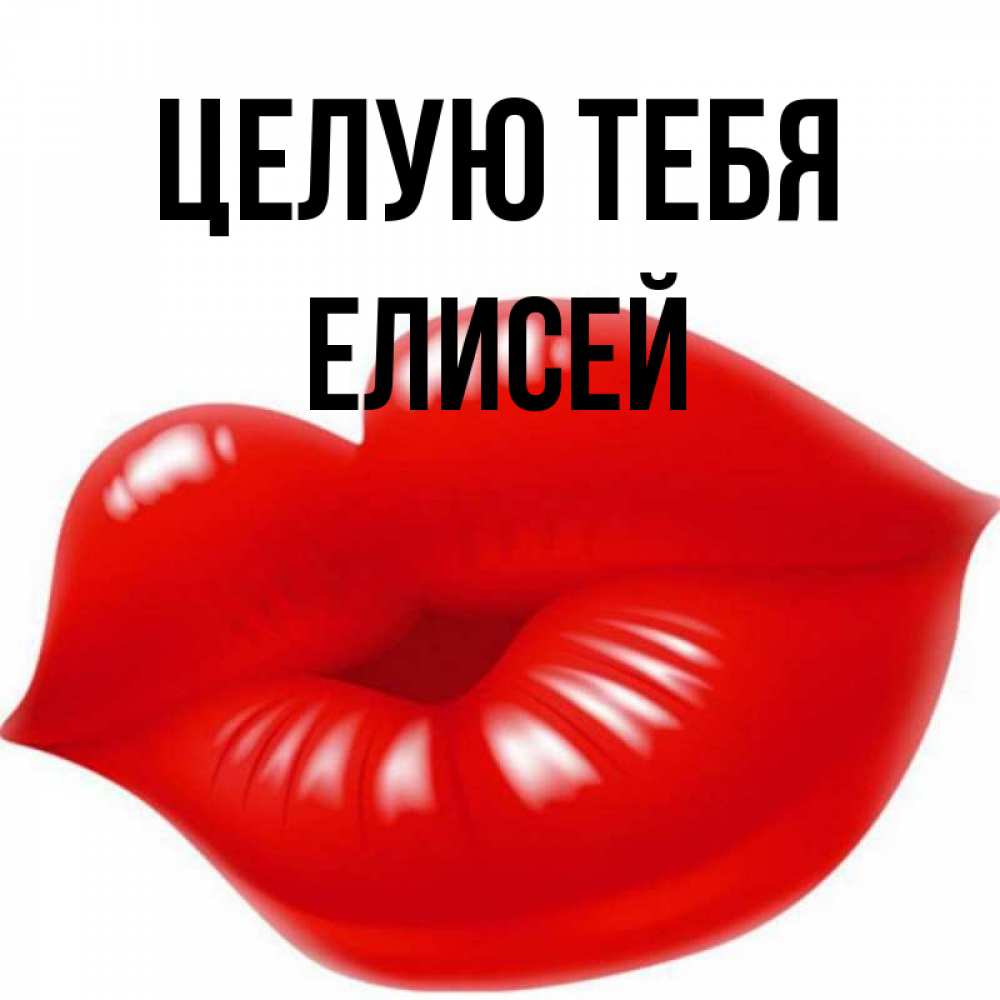 Открытка на каждый день с именем, Елисей Целую тебя губки надутые бантиком Прикольная открытка с пожеланием онлайн скачать бесплатно 