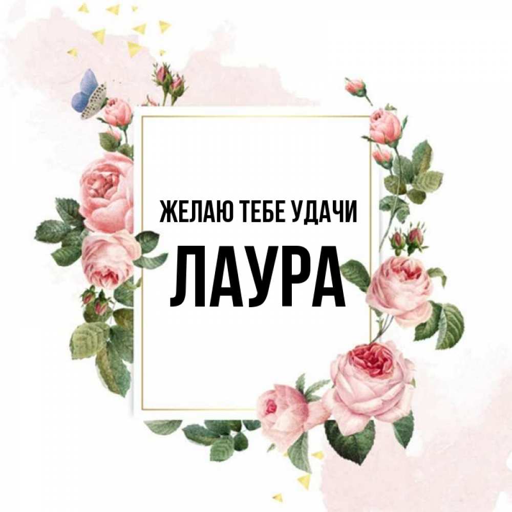 Открытка на каждый день с именем, Лаура Желаю тебе удачи розовые розы Прикольная открытка с пожеланием онлайн скачать бесплатно 