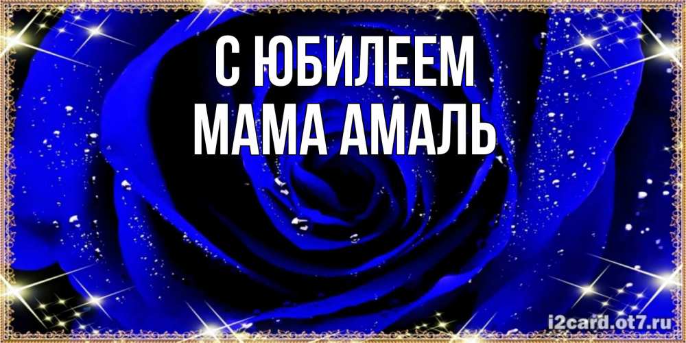 Открытка на каждый день с именем, Мама-Амаль С юбилеем голубые цветы в росе Прикольная открытка с пожеланием онлайн скачать бесплатно 