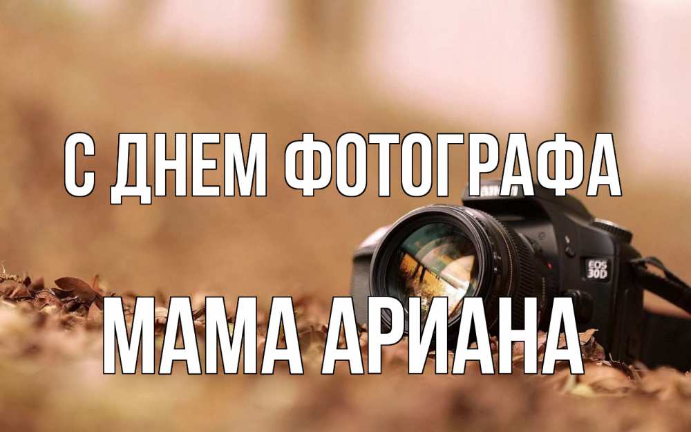 Открытка на каждый день с именем, Мама-Ариана С днем фотографа с днем фотографа Прикольная открытка с пожеланием онлайн скачать бесплатно 