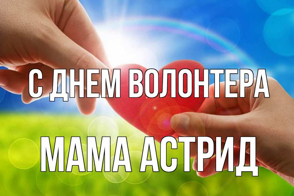 Открытка на каждый день с именем, Мама-Астрид С днем волонтера С днем волонтера Прикольная открытка с пожеланием онлайн скачать бесплатно 