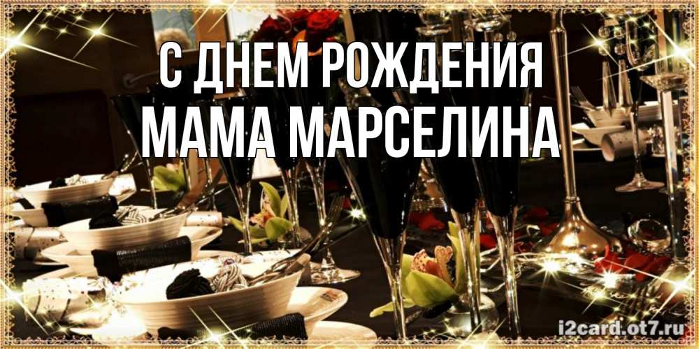 Открытка на каждый день с именем, Мама-Марселина С днем рождения пожелания на день рождения с столом полным еды Прикольная открытка с пожеланием онлайн скачать бесплатно 
