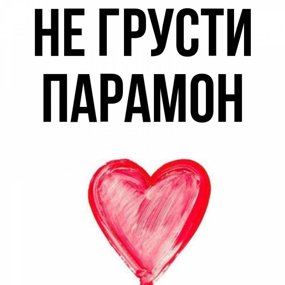 Открытка на каждый день с именем, Парамон Не грусти сердечко Прикольная открытка с пожеланием онлайн скачать бесплатно 