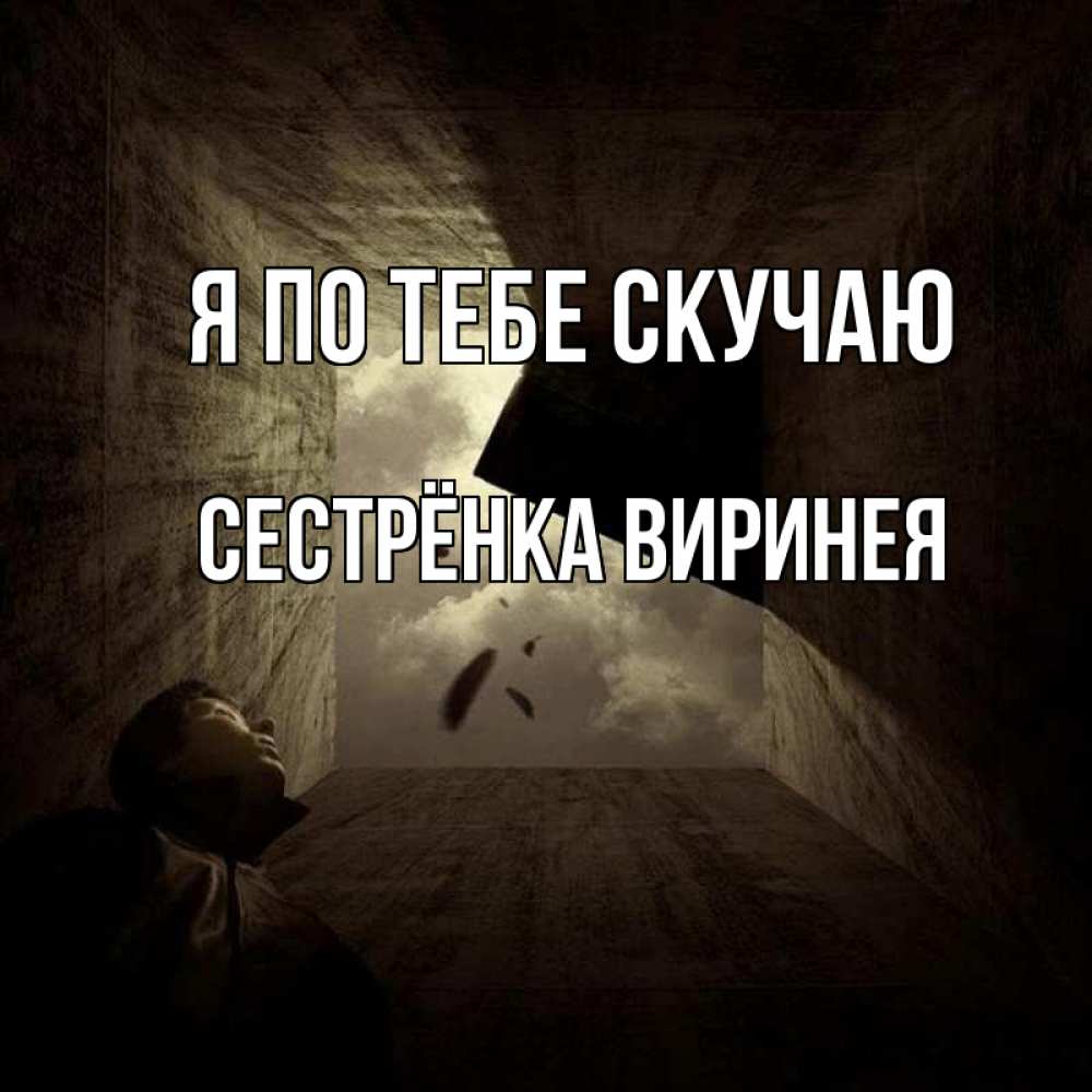 Открытка на каждый день с именем, Сестрёнка-Виринея Я по тебе скучаю тут Прикольная открытка с пожеланием онлайн скачать бесплатно 