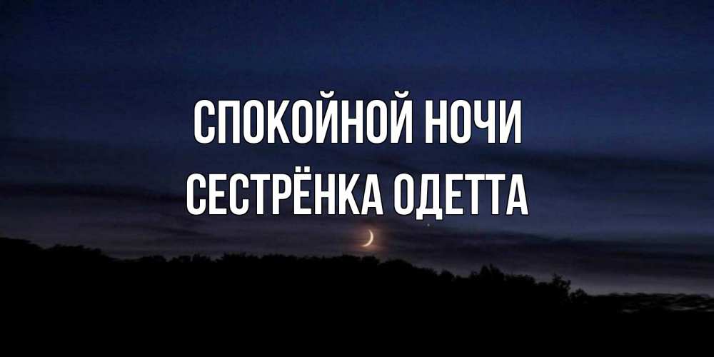 Открытка на каждый день с именем, Сестрёнка-Одетта Спокойной ночи месяц Прикольная открытка с пожеланием онлайн скачать бесплатно 