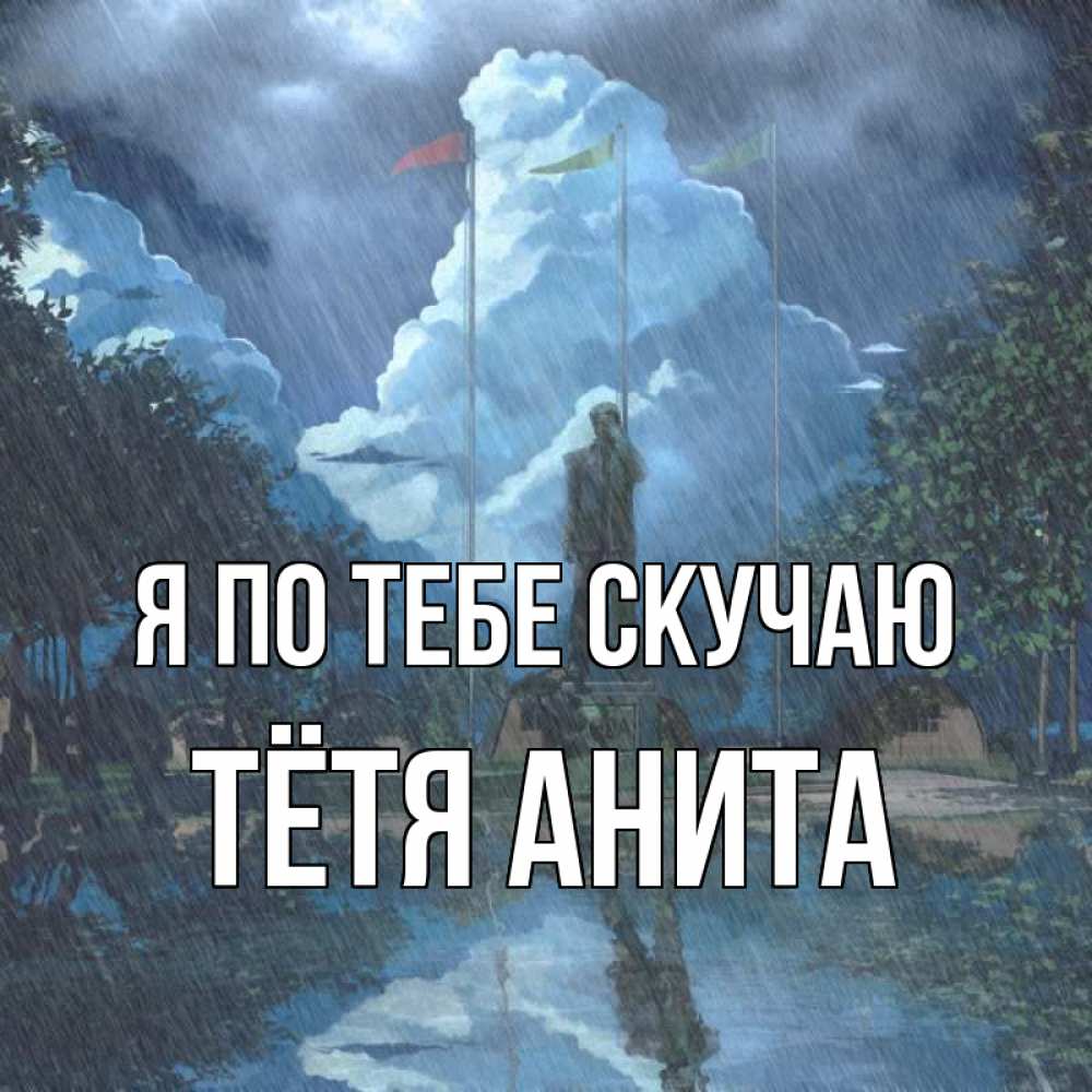 Открытка на каждый день с именем, Тётя-Анита Я по тебе скучаю печалька Прикольная открытка с пожеланием онлайн скачать бесплатно 
