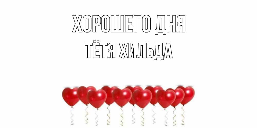 Открытка на каждый день с именем, Тётя-Хильда Хорошего дня пожелание прекрасного дня Прикольная открытка с пожеланием онлайн скачать бесплатно 