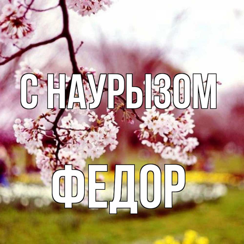 Открытка на каждый день с именем, Федор С наурызом яблоня Прикольная открытка с пожеланием онлайн скачать бесплатно 
