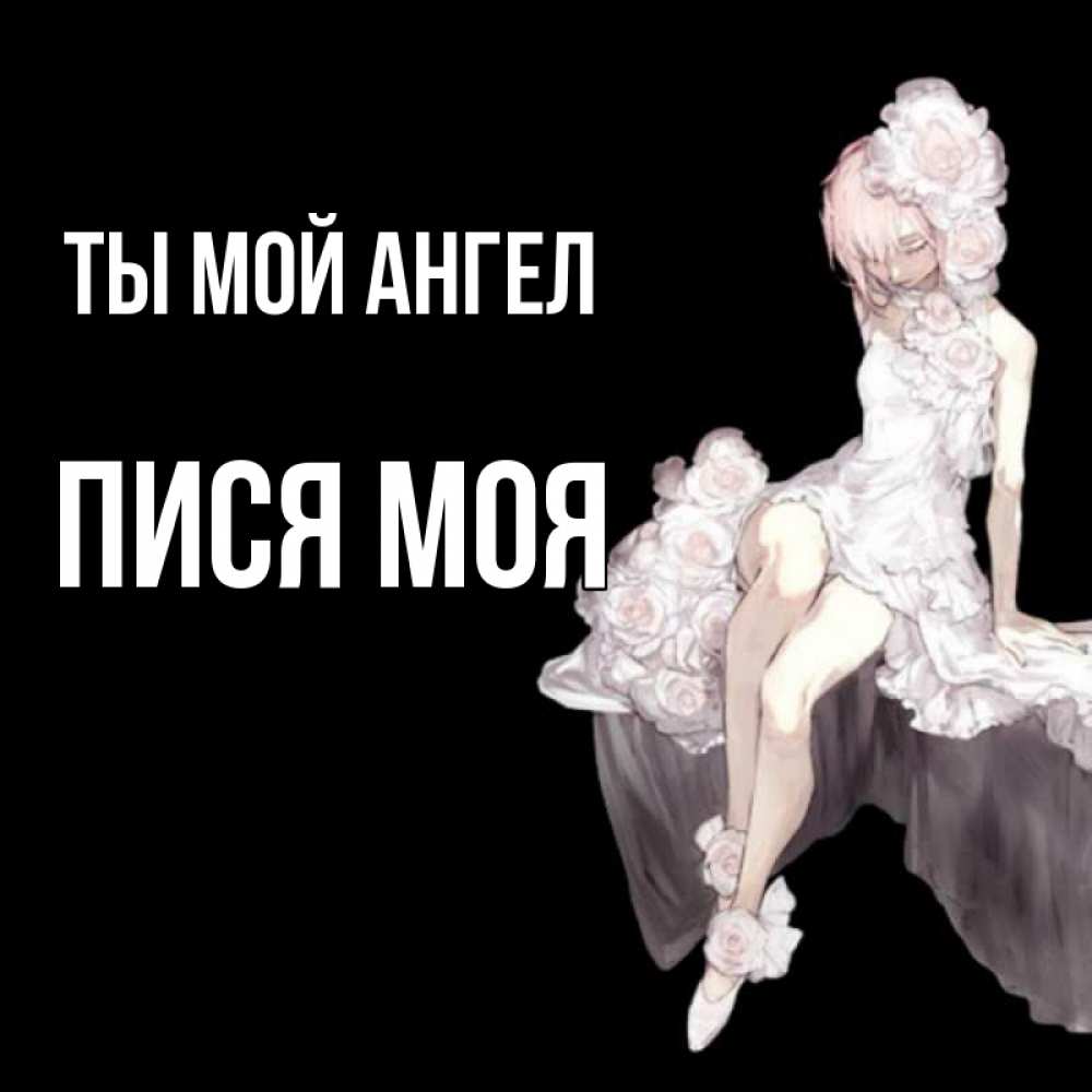 Открытка на каждый день с именем, пися-моя Ты мой ангел девушка в стиле аниме как ангел Прикольная открытка с пожеланием онлайн скачать бесплатно 