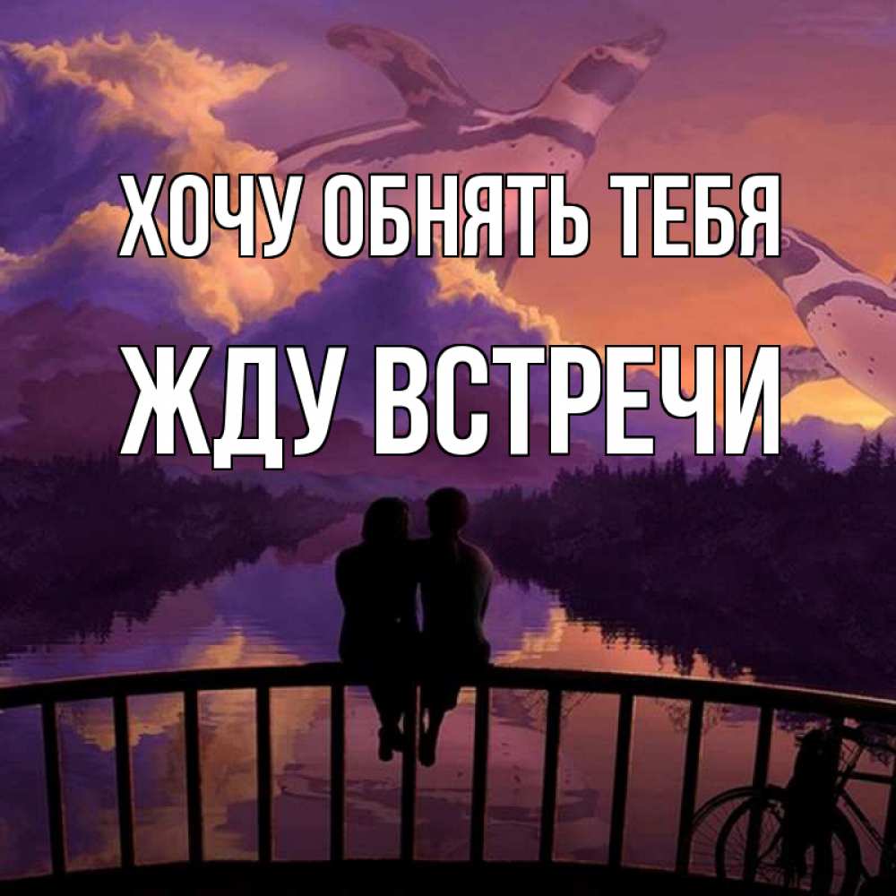 селиться открытки жду встречи с тобой переключения