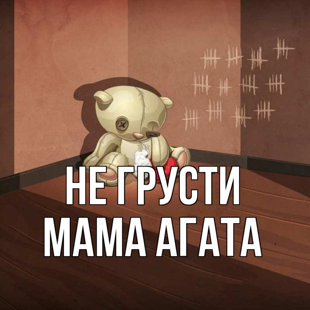 Открытка на каждый день с именем, Мама-Агата Не грусти мишку бросила хозяйка Прикольная открытка с пожеланием онлайн скачать бесплатно 