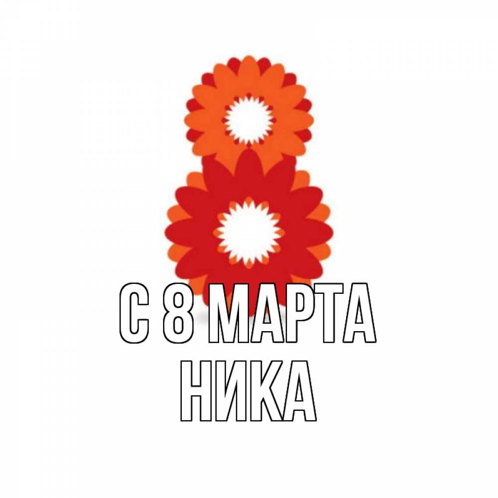 Открытка на каждый день с именем, Ника С 8 МАРТА восьмерка из лепестков Прикольная открытка с пожеланием онлайн скачать бесплатно 