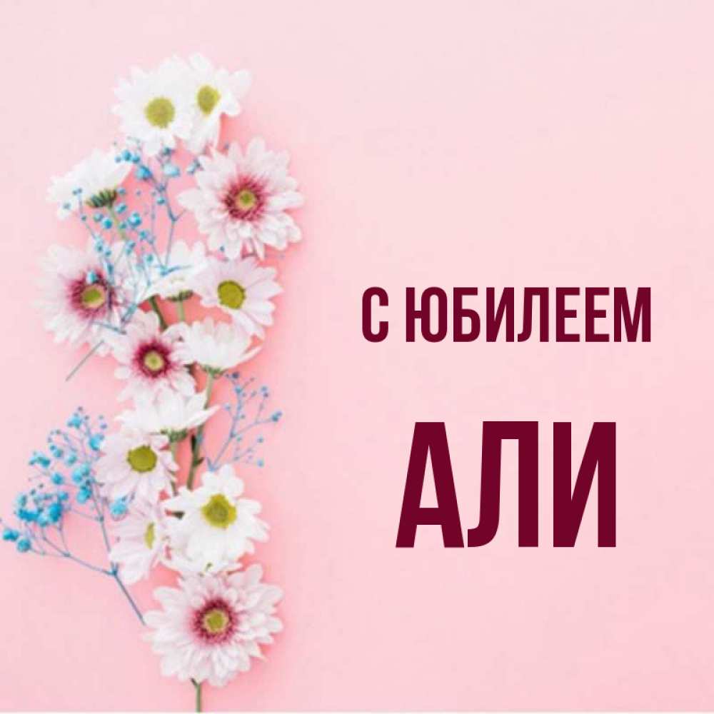 Открытка на каждый день с именем, Али С юбилеем Родная моя с днем рождения тебя картинка с цветами белыми и голубыми Прикольная открытка с пожеланием онлайн скачать бесплатно 