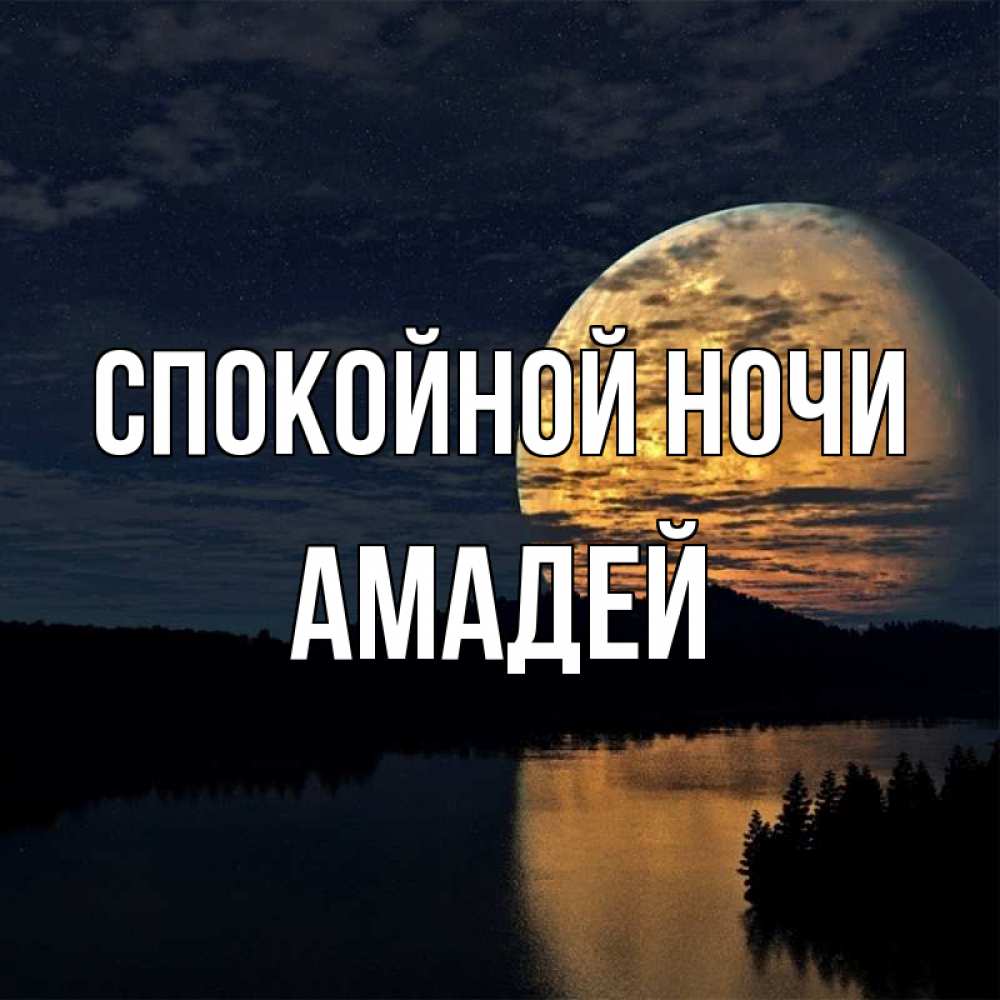 Открытка на каждый день с именем, Амадей Спокойной ночи речка Прикольная открытка с пожеланием онлайн скачать бесплатно 