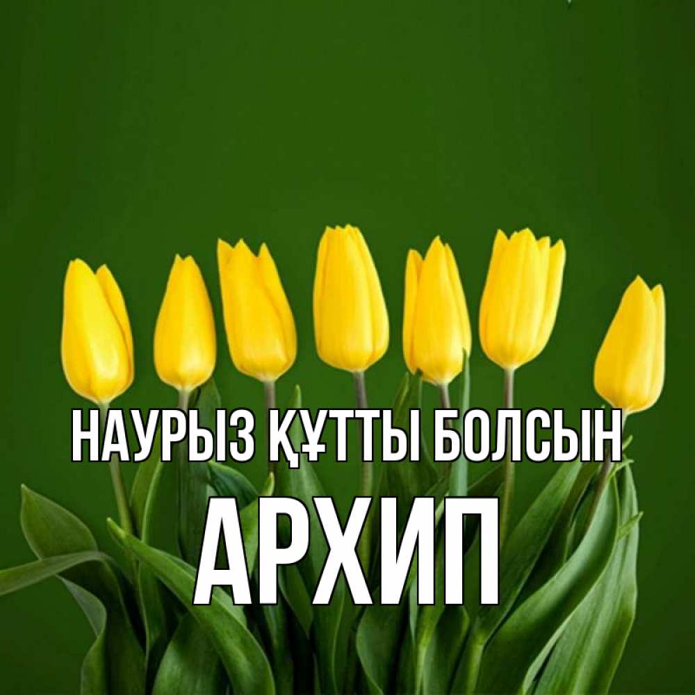 Открытка на каждый день с именем, Архип Наурыз құтты болсын желтого цвета 3 Прикольная открытка с пожеланием онлайн скачать бесплатно 