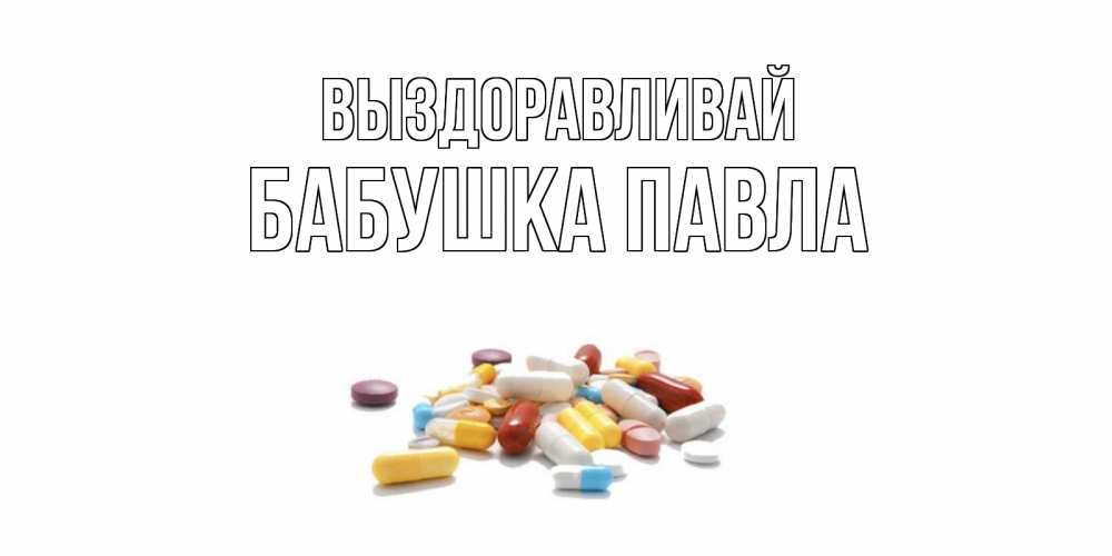 Открытка на каждый день с именем, Бабушка-Павла Выздоравливай пожелания скорейшего выздоровления с именами Прикольная открытка с пожеланием онлайн скачать бесплатно 