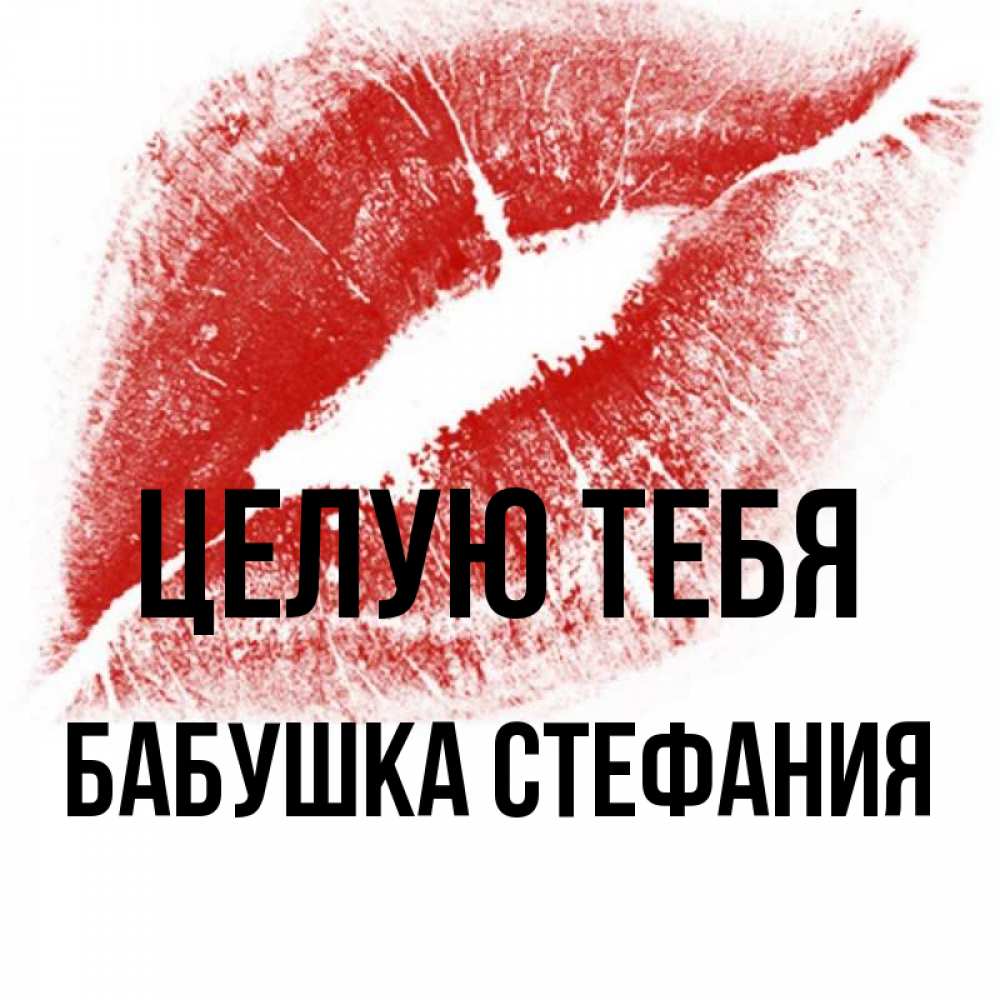 Открытка на каждый день с именем, Бабушка-Стефания Целую тебя открытка с пожеланием поцелуя Прикольная открытка с пожеланием онлайн скачать бесплатно 