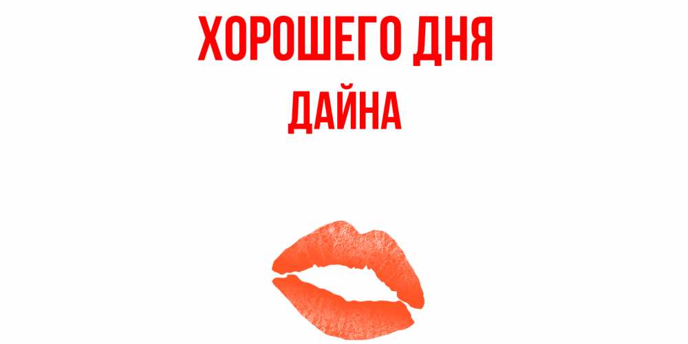Открытка на каждый день с именем, Дайна Хорошего дня удачного дня с поцелуем Прикольная открытка с пожеланием онлайн скачать бесплатно 