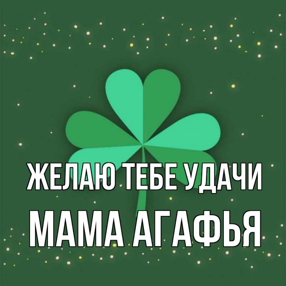 Открытка на каждый день с именем, Мама-Агафья Желаю тебе удачи лист клевера Прикольная открытка с пожеланием онлайн скачать бесплатно 