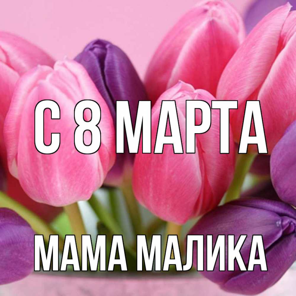 Открытка на каждый день с именем, Мама-Малика С 8 МАРТА маме 1 Прикольная открытка с пожеланием онлайн скачать бесплатно 