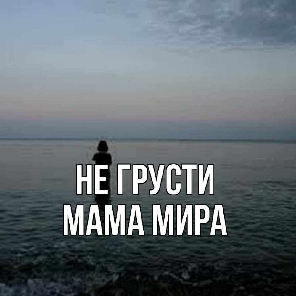 Открытка на каждый день с именем, Мама-Мира Не грусти девушка Прикольная открытка с пожеланием онлайн скачать бесплатно 