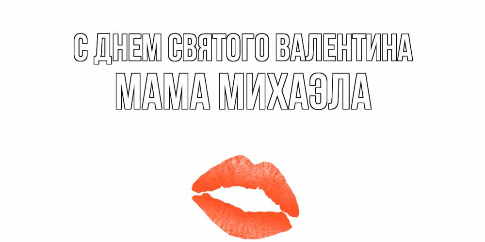 Открытка на каждый день с именем, Мама-Михаэла С днем Святого Валентина губы на день всех влюбленных Прикольная открытка с пожеланием онлайн скачать бесплатно 