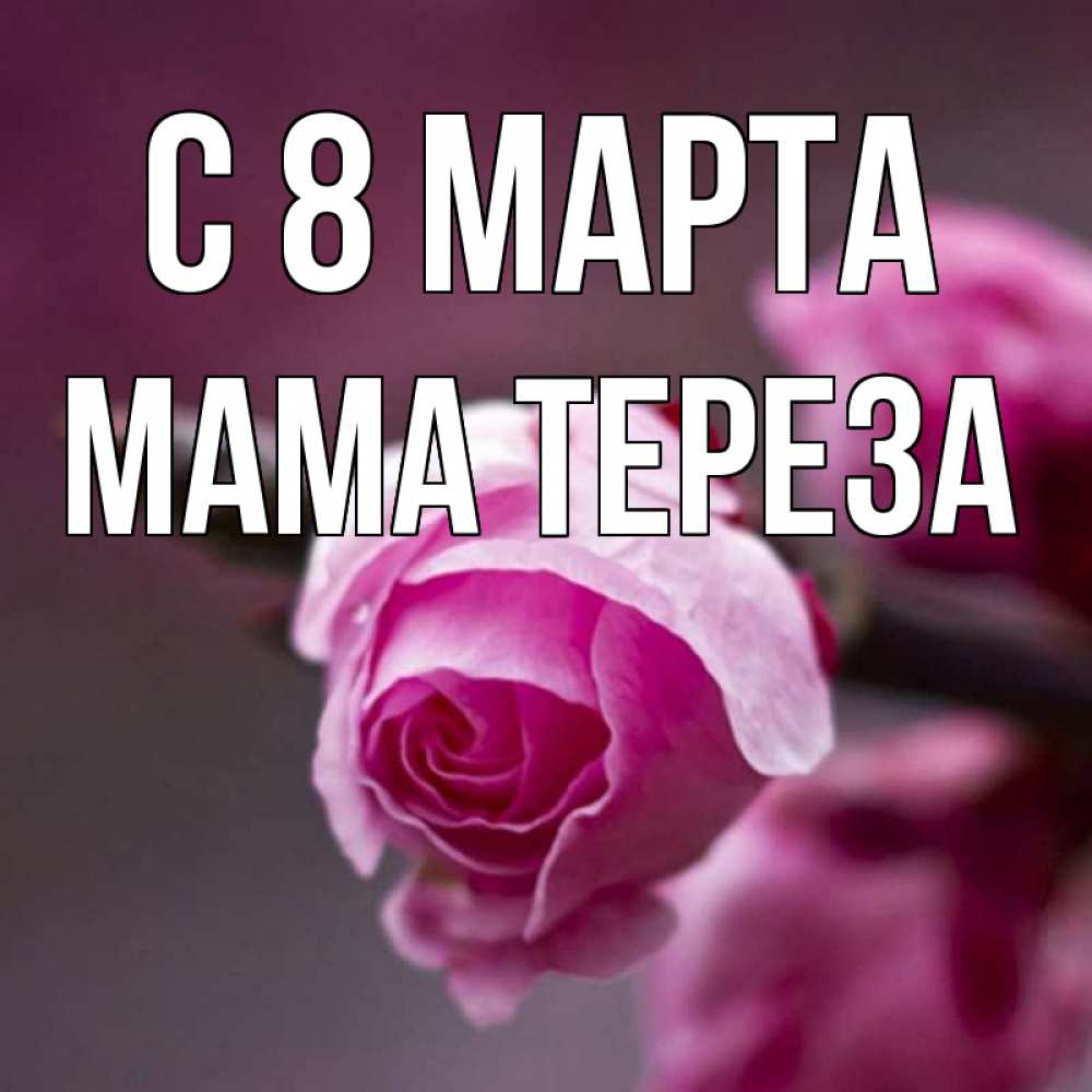 Открытка на каждый день с именем, Мама-Тереза С 8 МАРТА весна Прикольная открытка с пожеланием онлайн скачать бесплатно 