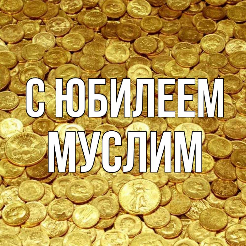 Открытка на каждый день с именем, Муслим С юбилеем с пожеланием разбогатеть Прикольная открытка с пожеланием онлайн скачать бесплатно 