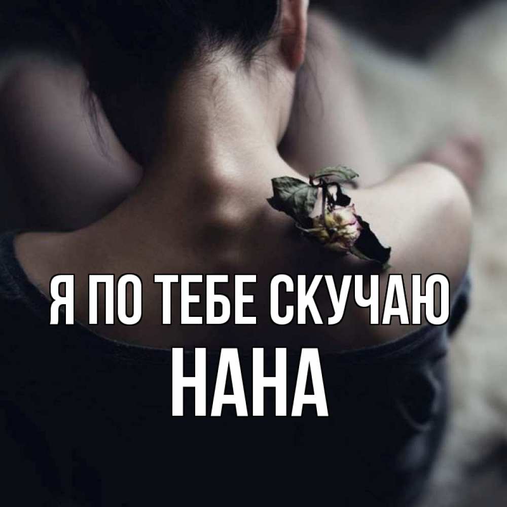 Открытка на каждый день с именем, Нана Я по тебе скучаю засох цветок Прикольная открытка с пожеланием онлайн скачать бесплатно 