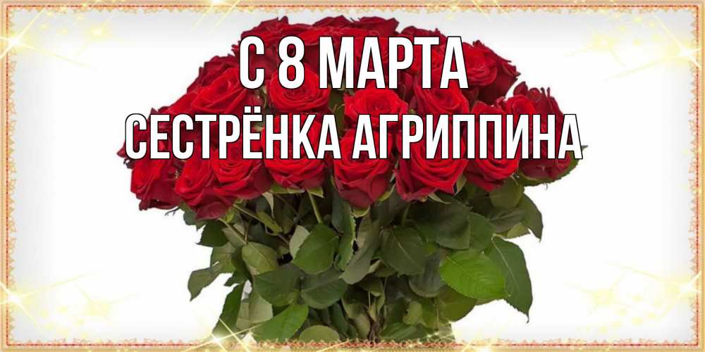 Открытка на каждый день с именем, Сестрёнка-Агриппина С 8 МАРТА поздравляю с 8 марта Прикольная открытка с пожеланием онлайн скачать бесплатно 