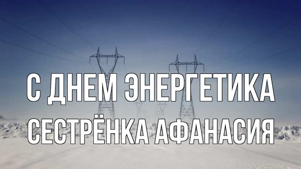 Открытка на каждый день с именем, Сестрёнка-Афанасия С днем энергетика снег зима Прикольная открытка с пожеланием онлайн скачать бесплатно 