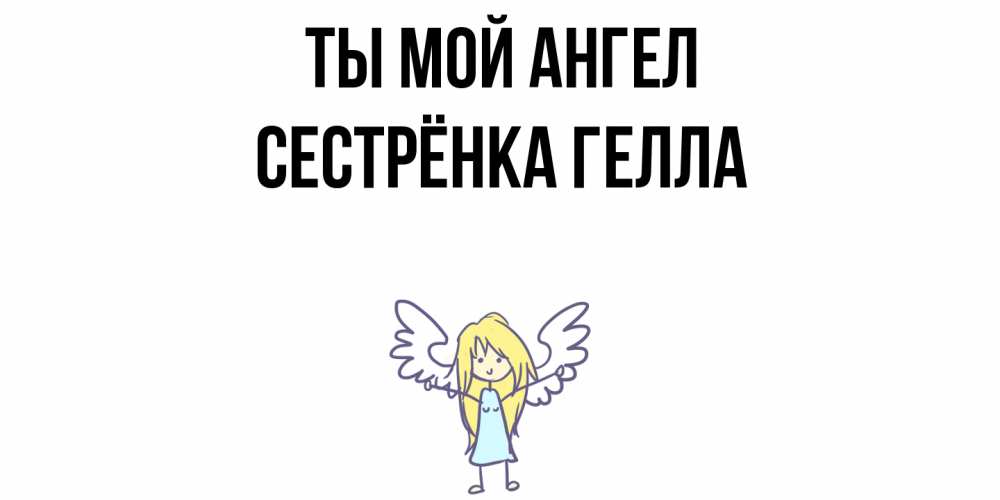 Открытка на каждый день с именем, Сестрёнка-Гелла Ты мой ангел ангел Прикольная открытка с пожеланием онлайн скачать бесплатно 