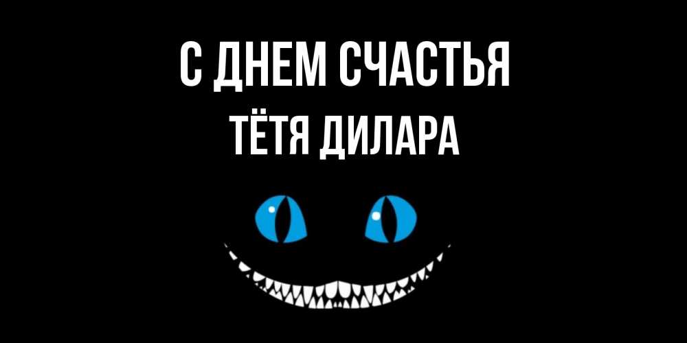 Открытка на каждый день с именем, Тётя-Дилара С днем счастья кот улыбается Прикольная открытка с пожеланием онлайн скачать бесплатно 