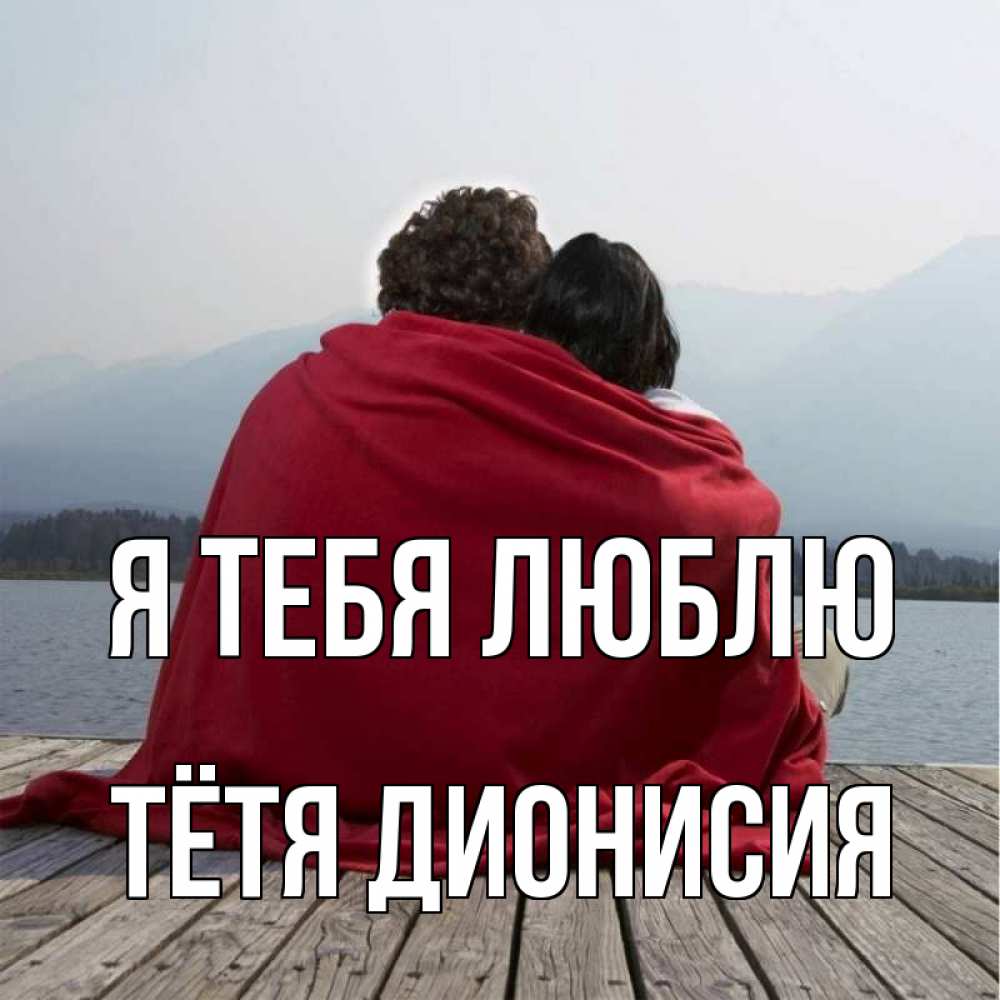 Открытка на каждый день с именем, Тётя-Дионисия Я тебя люблю плед Прикольная открытка с пожеланием онлайн скачать бесплатно 