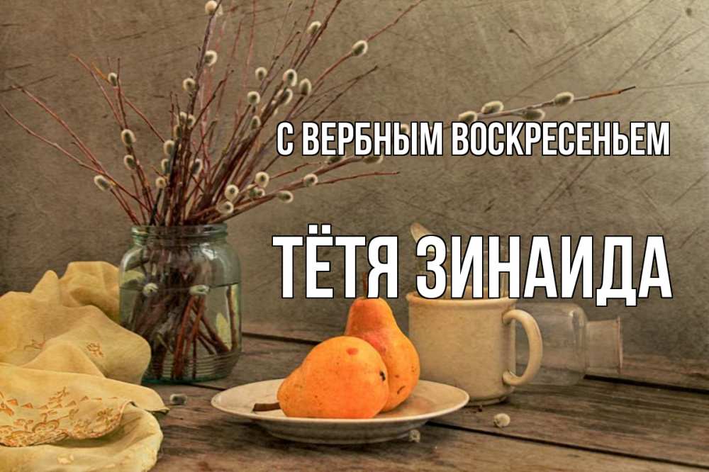 Открытка на каждый день с именем, Тётя-Зинаида С вербным воскресеньем верба Прикольная открытка с пожеланием онлайн скачать бесплатно 
