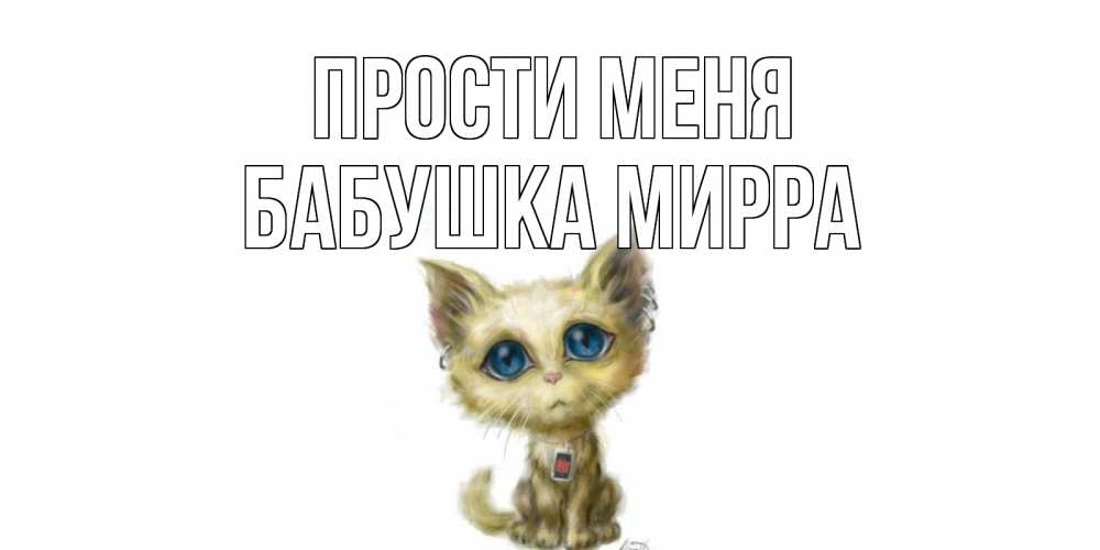 Открытка на каждый день с именем, Бабушка-Мирра Прости меня прости меня открытка с котиком Прикольная открытка с пожеланием онлайн скачать бесплатно 