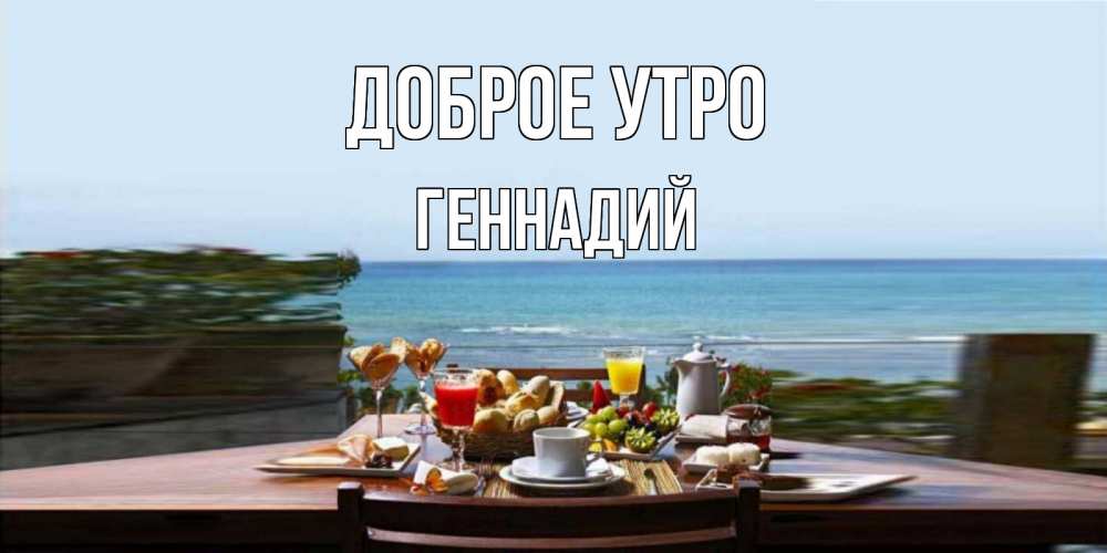 Открытка на каждый день с именем, Геннадий Доброе утро море, завтрак Прикольная открытка с пожеланием онлайн скачать бесплатно 