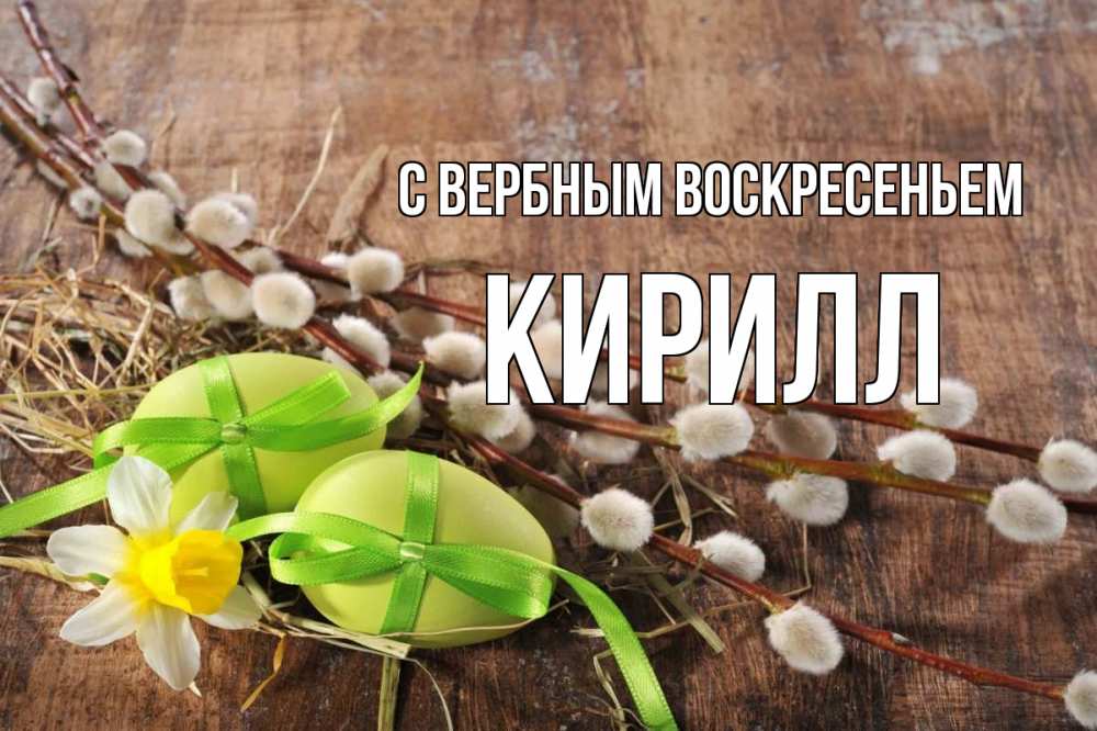 Открытка на каждый день с именем, Кирилл С вербным воскресеньем верба Прикольная открытка с пожеланием онлайн скачать бесплатно 