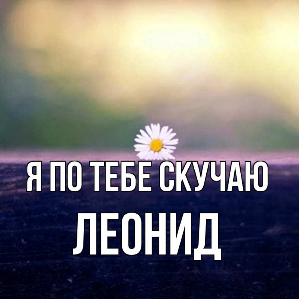 Открытка на каждый день с именем, Леонид Я по тебе скучаю приходи в гости Прикольная открытка с пожеланием онлайн скачать бесплатно 