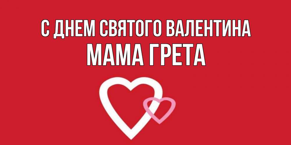 Открытка на каждый день с именем, Мама-Грета С днем Святого Валентина Красненькая валентинка для влюбленных Прикольная открытка с пожеланием онлайн скачать бесплатно 