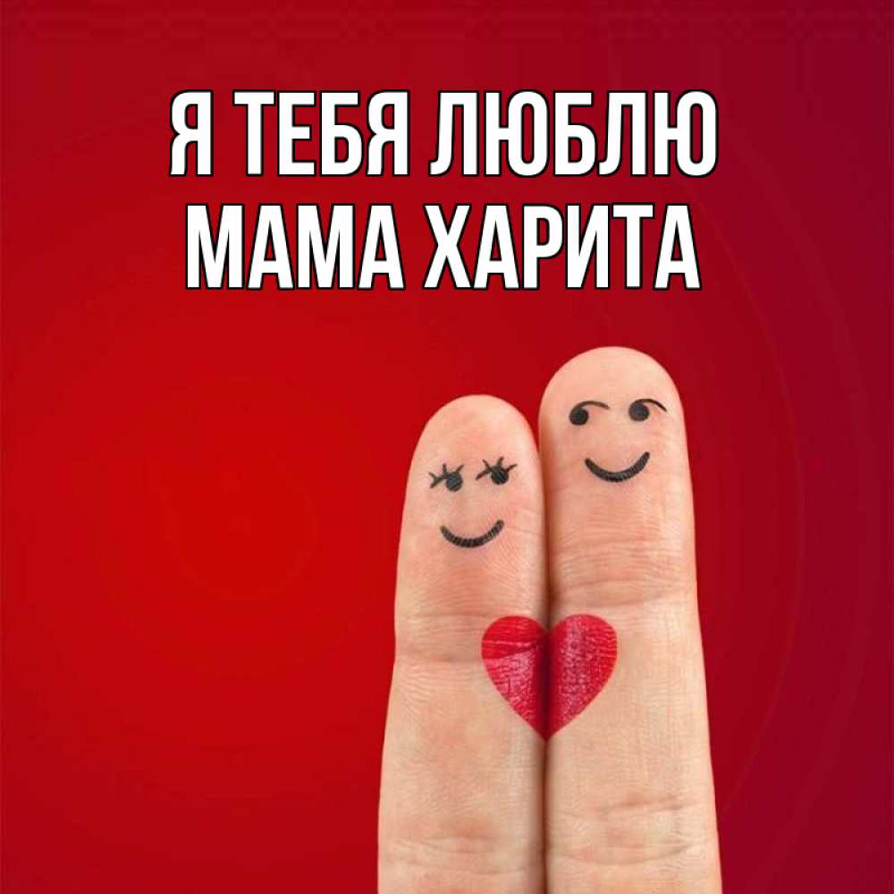 Открытка на каждый день с именем, Мама-Харита Я тебя люблю одно целое Прикольная открытка с пожеланием онлайн скачать бесплатно 