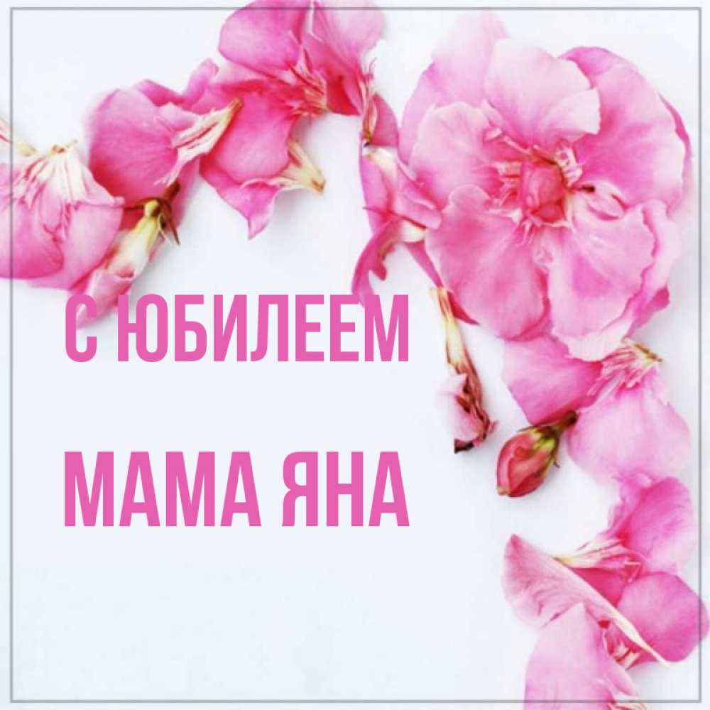Открытка на каждый день с именем, Мама-Яна С юбилеем Красивая открытка для поздравления с днем рождения Прикольная открытка с пожеланием онлайн скачать бесплатно 