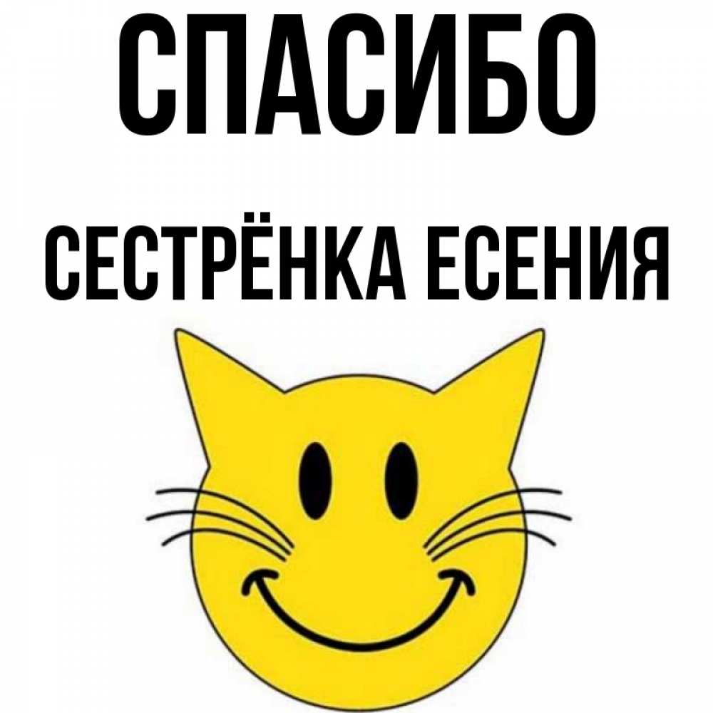 Открытка на каждый день с именем, Сестрёнка-Есения Спасибо улыбающийся смайл кот Прикольная открытка с пожеланием онлайн скачать бесплатно 