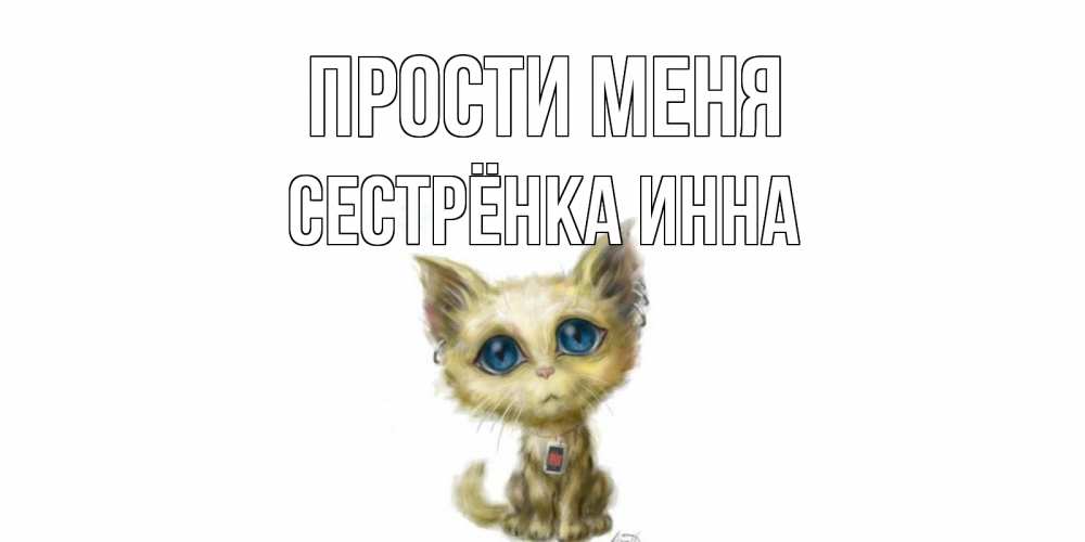Открытка на каждый день с именем, Сестрёнка-Инна Прости меня прости меня открытка с котиком Прикольная открытка с пожеланием онлайн скачать бесплатно 