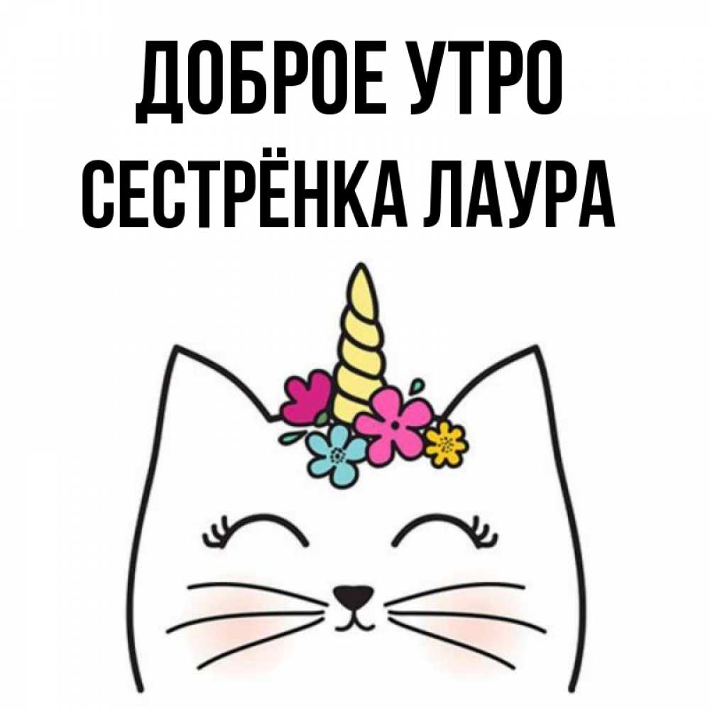 Открытка на каждый день с именем, Сестрёнка-Лаура Доброе утро утречко Прикольная открытка с пожеланием онлайн скачать бесплатно 