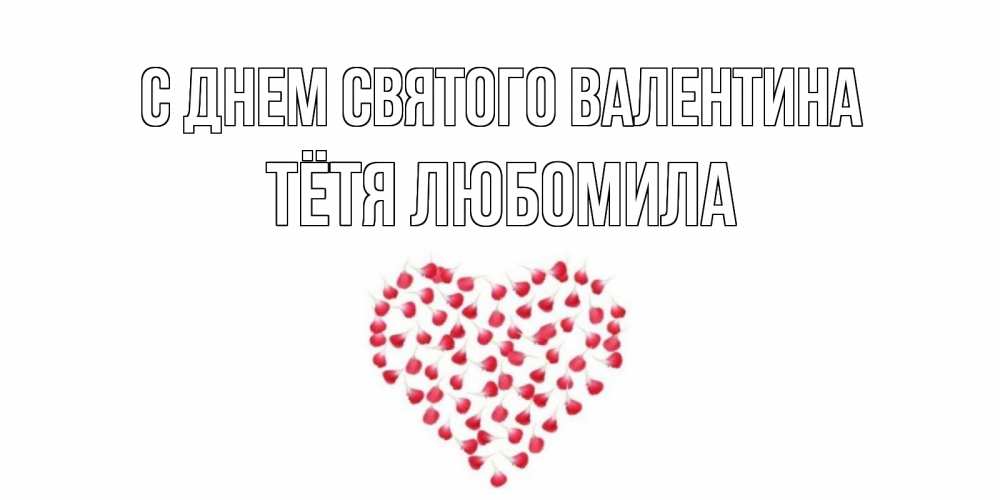 Открытка на каждый день с именем, Тётя-Любомила С днем Святого Валентина сердечко для любимой Прикольная открытка с пожеланием онлайн скачать бесплатно 