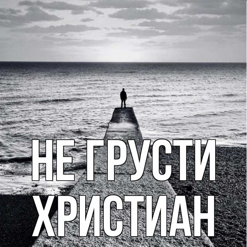 Открытка на каждый день с именем, Христиан Не грусти море Прикольная открытка с пожеланием онлайн скачать бесплатно 