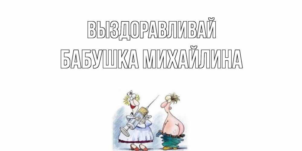 Открытка на каждый день с именем, Бабушка-Михайлина Выздоравливай шприц Прикольная открытка с пожеланием онлайн скачать бесплатно 
